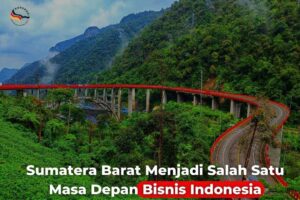 Sumatera Barat Menjadi Salah Satu Masa Depan Bisnis Indonesia