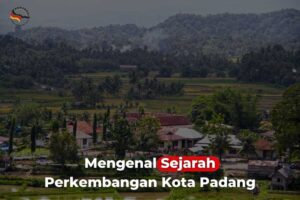 Mengenal Sejarah Perkembangan Kota Padang